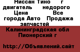 Ниссан Тино 1999г двигатель 1.8 недорого › Цена ­ 12 000 - Все города Авто » Продажа запчастей   . Калининградская обл.,Пионерский г.